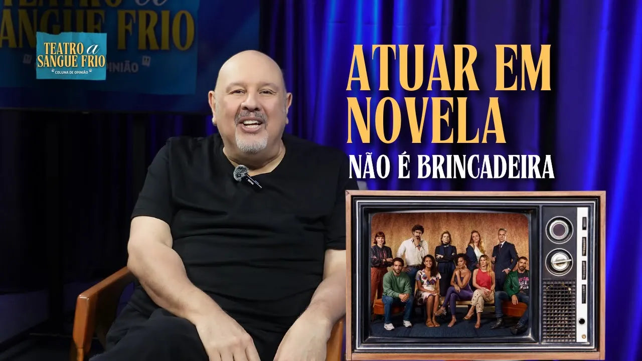 Atuar em Novela Não É Brincadeira: Os Bastidores Reais da Interpretação na TV - Teatro a Sangue Frio