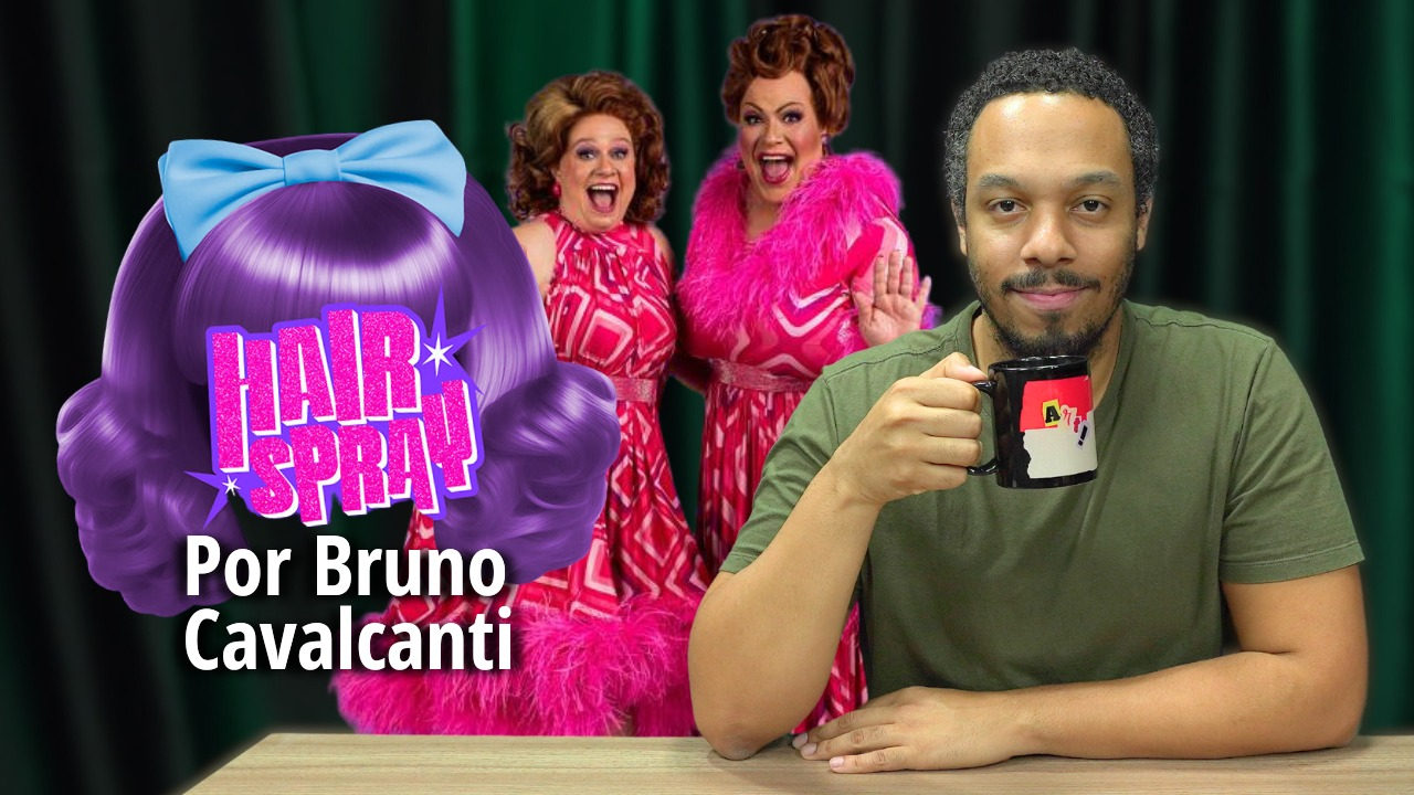 ”Hairspray” por Bruno Cavalcanti - Crítica