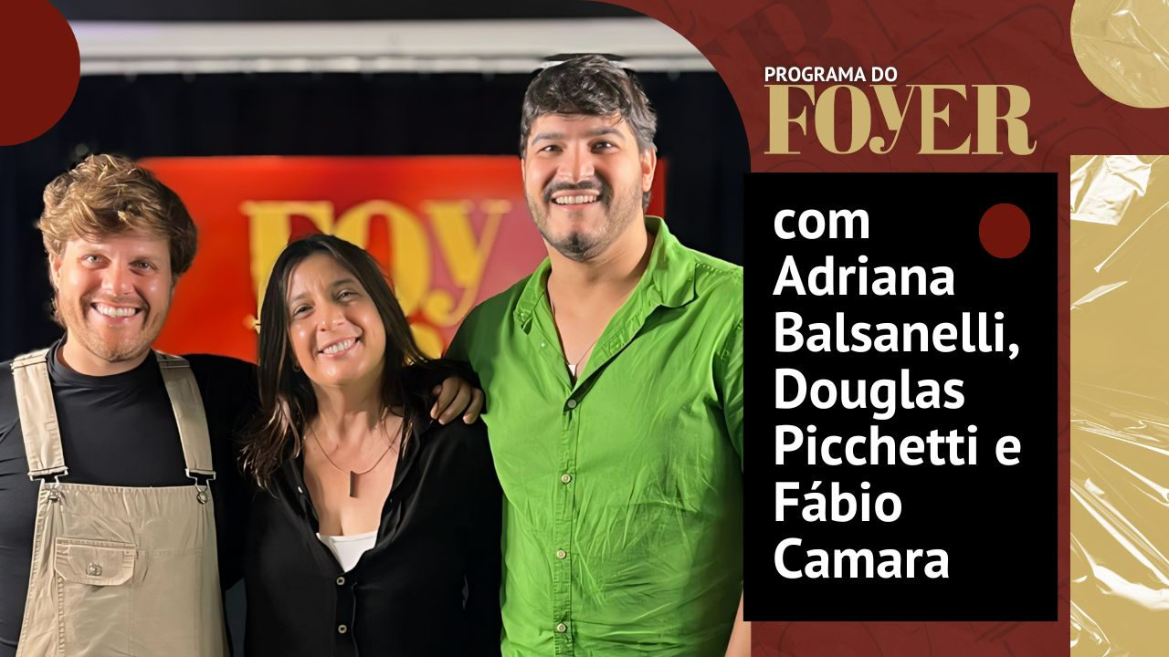 Adriana Balsanelli, Douglas Picchetti e Fábio Câmara - Programa do Foyer - Assessoria de Imprensa